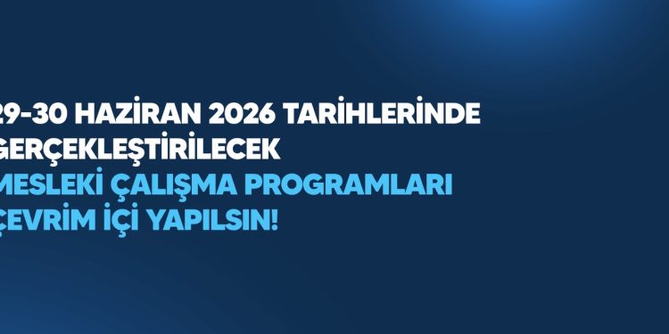 29-30 HAZİRAN 2026 TARİHLERİNDE GERÇEKLEŞTİRİLECEK MESLEKİ ÇALIŞMA PROGRAMLARI ÇEVRİM İÇİ YAPILSIN!